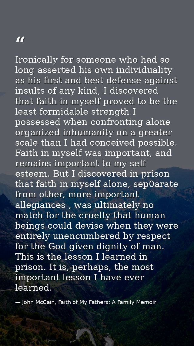 Ironically for someone who had so long asserted his own individuality as his first and best defense against insults of a — John McCain, Faith of My Fathers: A Family Memoir