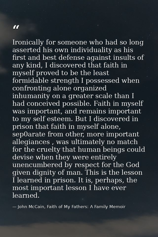 Ironically for someone who had so long asserted his own individuality as his first and best defense against insults of a — John McCain, Faith of My Fathers: A Family Memoir
