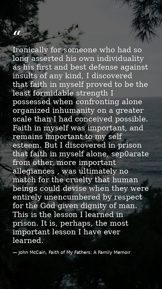 Ironically for someone who had so long asserted his own individuality as his first and best defense against insults of a — John McCain, Faith of My Fathers: A Family Memoir