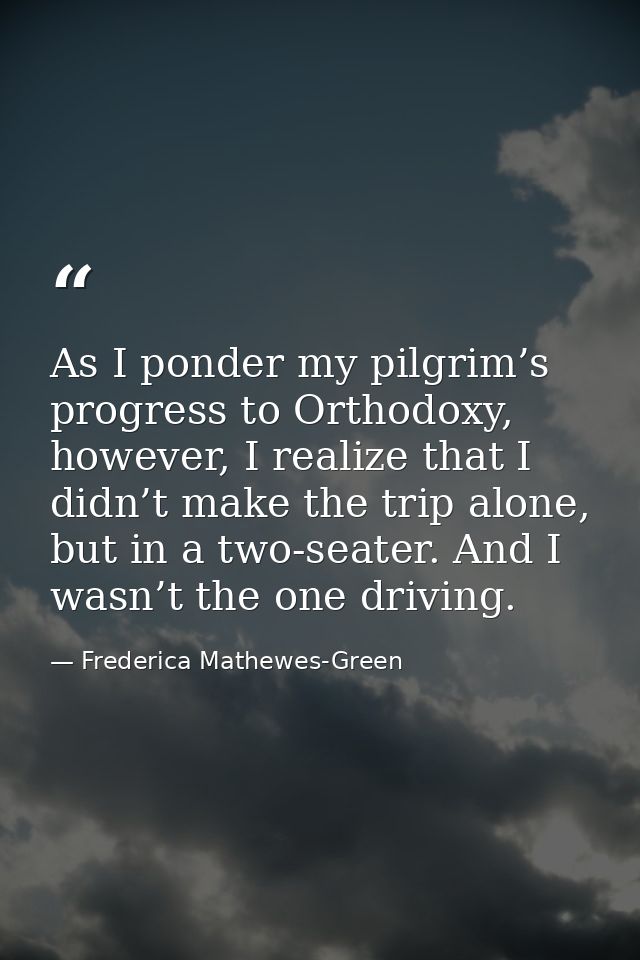 As I ponder my pilgrim’s progress to Orthodoxy, however, I realize that I didn’t make the trip alone, but in a two-seate — Frederica Mathewes-Green