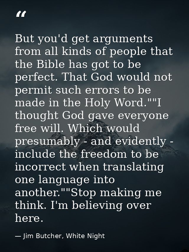 But you'd get arguments from all kinds of people that the Bible has got to be perfect. That God would not permit such er — Jim Butcher, White Night