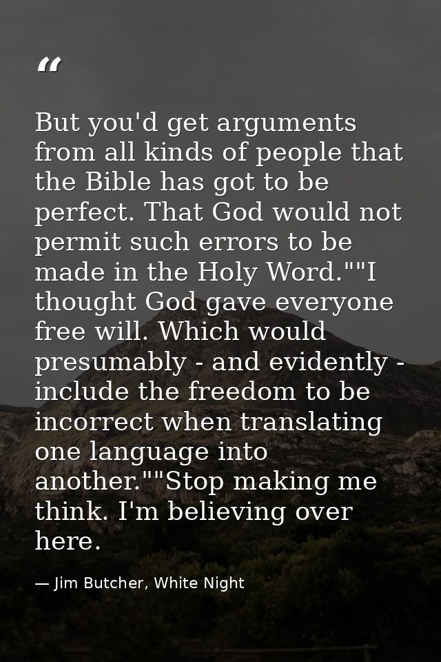 But you'd get arguments from all kinds of people that the Bible has got to be perfect. That God would not permit such er — Jim Butcher, White Night