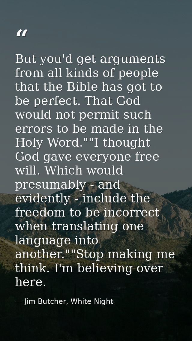 But you'd get arguments from all kinds of people that the Bible has got to be perfect. That God would not permit such er — Jim Butcher, White Night