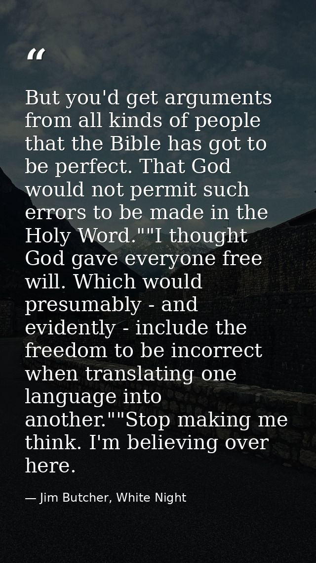 But you'd get arguments from all kinds of people that the Bible has got to be perfect. That God would not permit such er — Jim Butcher, White Night