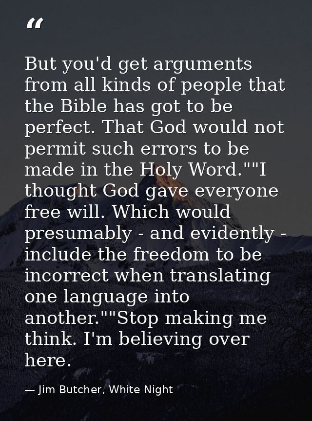 But you'd get arguments from all kinds of people that the Bible has got to be perfect. That God would not permit such er — Jim Butcher, White Night