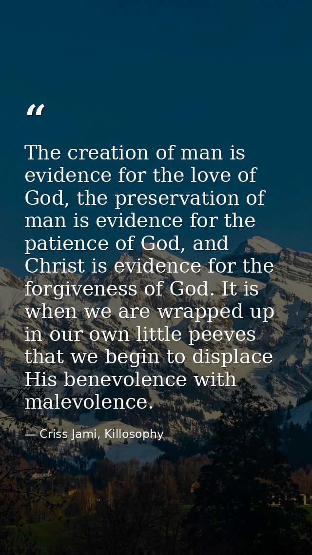 The creation of man is evidence for the love of God, the preservation of man is evidence for the patience of God, and Ch — Criss Jami, Killosophy