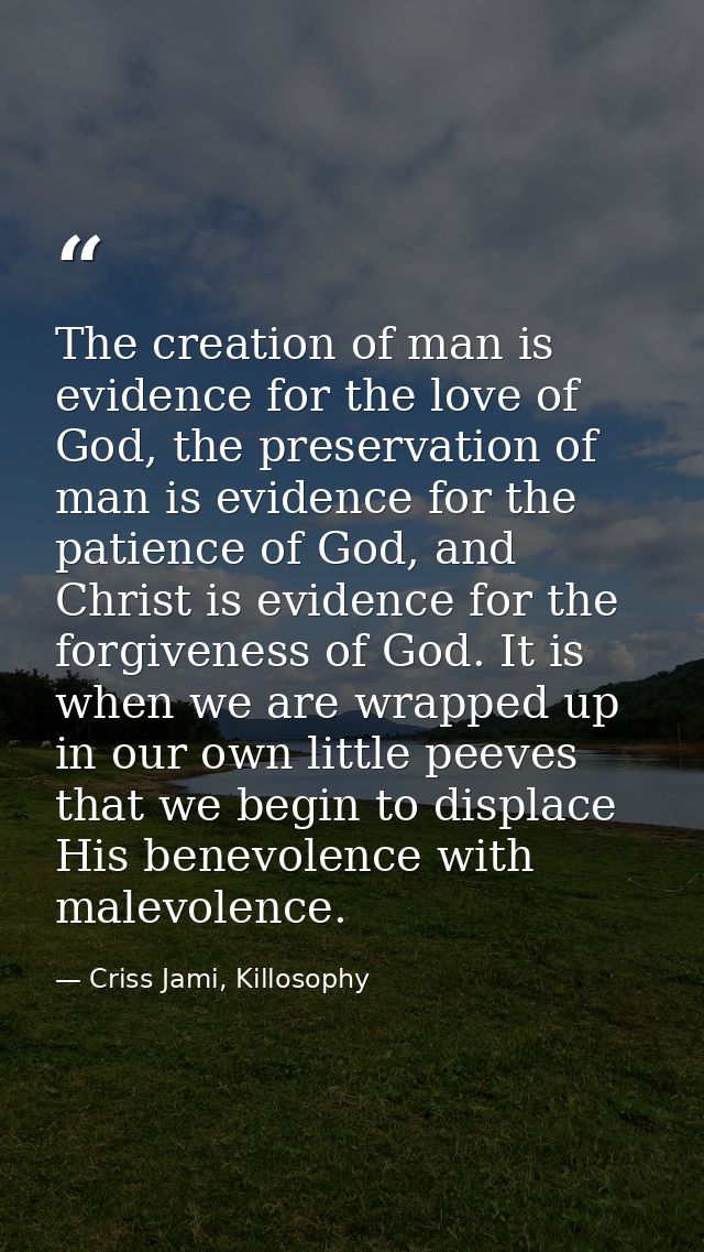 The creation of man is evidence for the love of God, the preservation of man is evidence for the patience of God, and Ch — Criss Jami, Killosophy