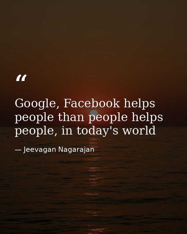 Google, Facebook helps people than people helps people, in today's world — Jeevagan Nagarajan