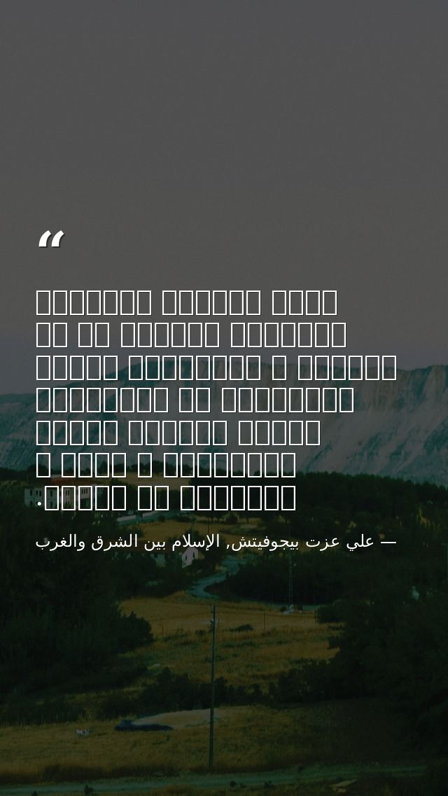بحكم المنطق الداخلي للأشياء يتوازى كل من التطور و الحضارةو العلم والطوبيا مع الإلحاد، بينما يتوازى الخلق والثقافة و الفن — علي عزت بيجوفيتش, الإسلام بين الشرق والغرب