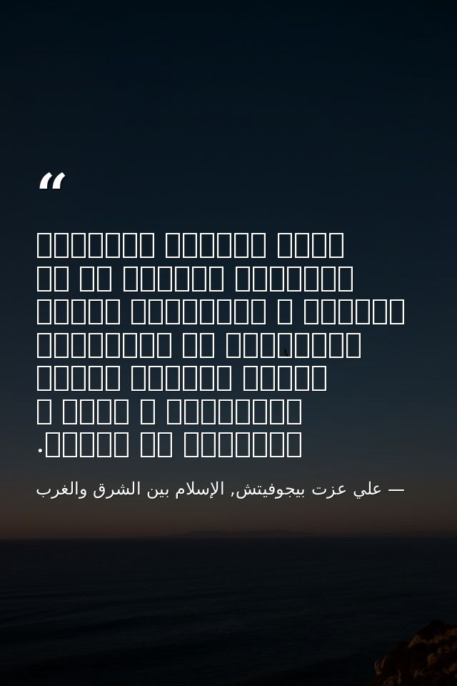 بحكم المنطق الداخلي للأشياء يتوازى كل من التطور و الحضارةو العلم والطوبيا مع الإلحاد، بينما يتوازى الخلق والثقافة و الفن — علي عزت بيجوفيتش, الإسلام بين الشرق والغرب