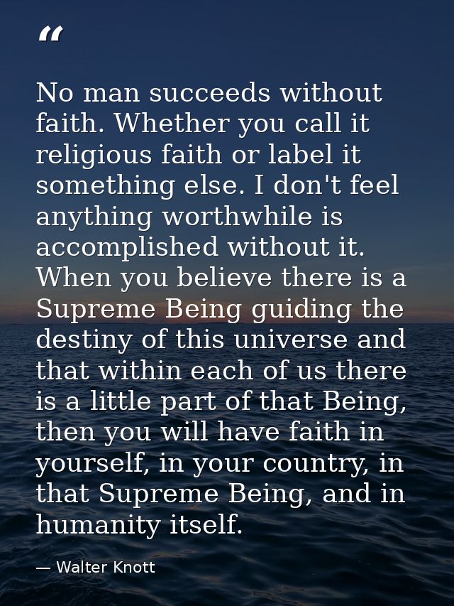 No man succeeds without faith. Whether you call it religious faith or label it something else. I don't feel anything wor — Walter Knott