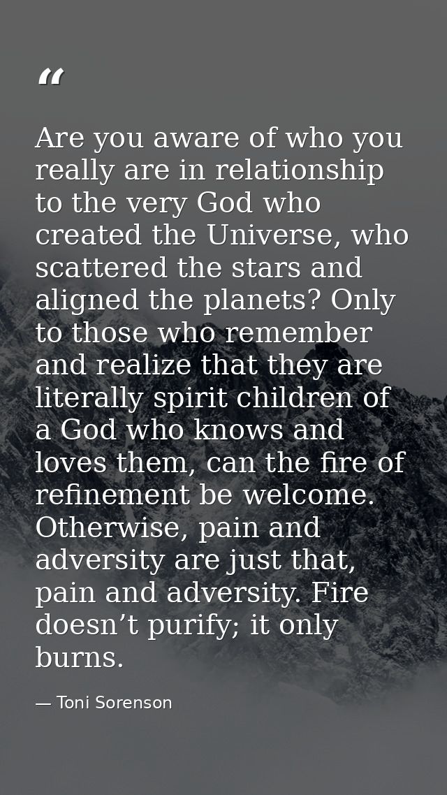 Are you aware of who you really are in relationship to the very God who created the Universe, who scattered the stars an — Toni Sorenson