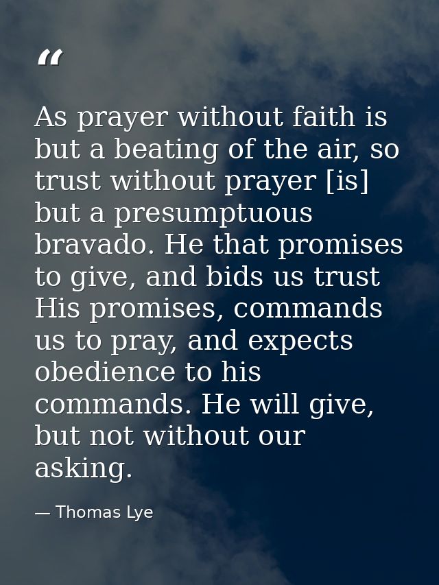 As prayer without faith is but a beating of the air, so trust without prayer [is] but a presumptuous bravado. He that pr — Thomas Lye