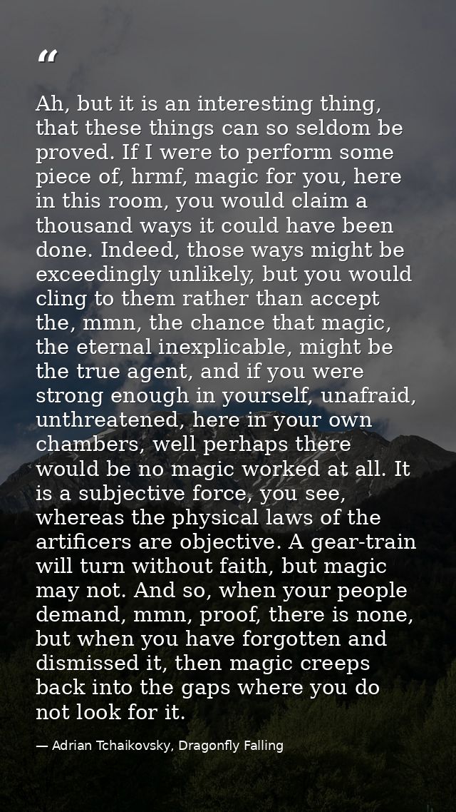 Ah, but it is an interesting thing, that these things can so seldom be proved. If I were to perform some piece of, hrmf, — Adrian Tchaikovsky, Dragonfly Falling