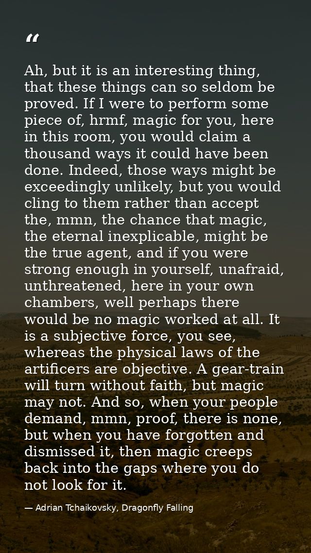Ah, but it is an interesting thing, that these things can so seldom be proved. If I were to perform some piece of, hrmf, — Adrian Tchaikovsky, Dragonfly Falling