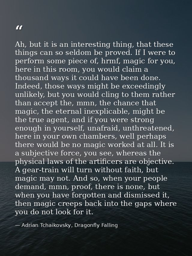 Ah, but it is an interesting thing, that these things can so seldom be proved. If I were to perform some piece of, hrmf, — Adrian Tchaikovsky, Dragonfly Falling