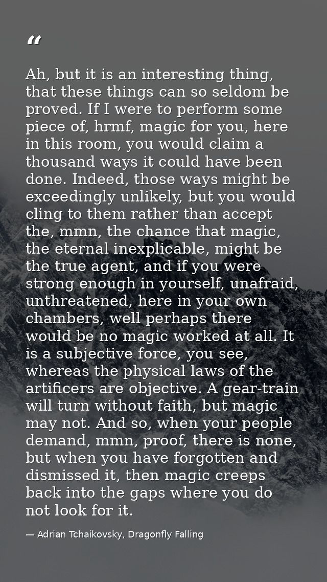 Ah, but it is an interesting thing, that these things can so seldom be proved. If I were to perform some piece of, hrmf, — Adrian Tchaikovsky, Dragonfly Falling