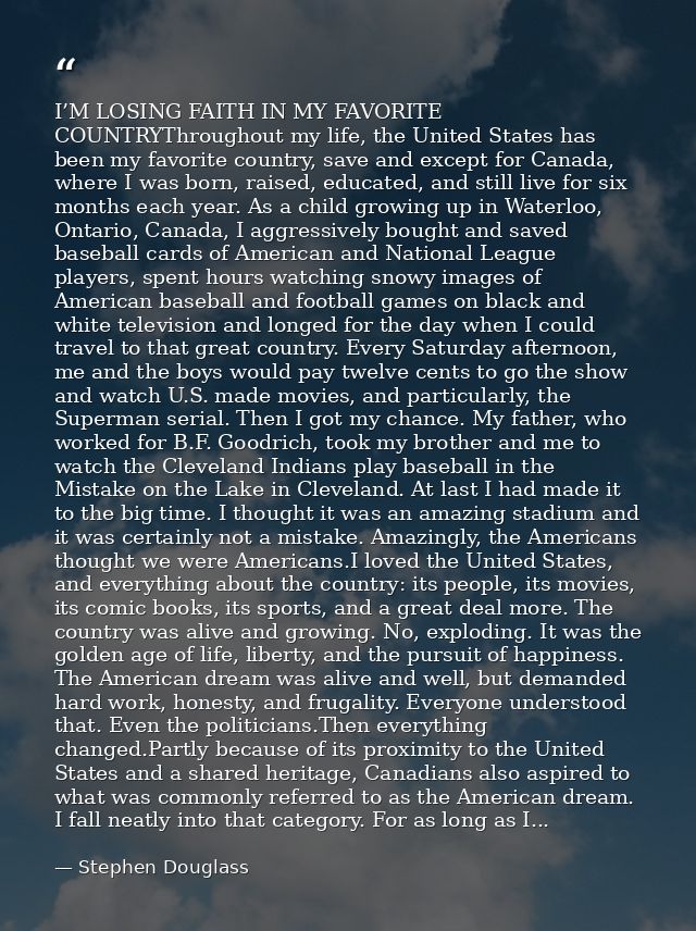 I’M LOSING FAITH IN MY FAVORITE COUNTRYThroughout my life, the United States has been my favorite country, save and exce — Stephen Douglass