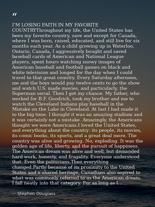 I’M LOSING FAITH IN MY FAVORITE COUNTRYThroughout my life, the United States has been my favorite country, save and exce — Stephen Douglass