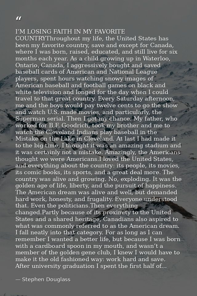 I’M LOSING FAITH IN MY FAVORITE COUNTRYThroughout my life, the United States has been my favorite country, save and exce — Stephen Douglass