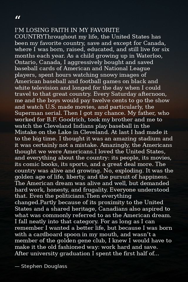 I’M LOSING FAITH IN MY FAVORITE COUNTRYThroughout my life, the United States has been my favorite country, save and exce — Stephen Douglass