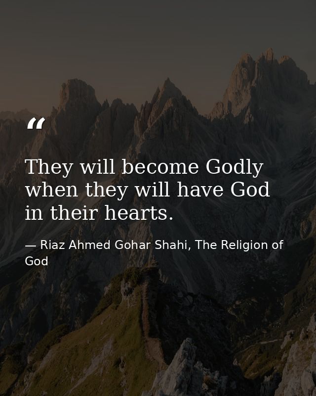 They will become Godly when they will have God in their hearts. — Riaz Ahmed Gohar Shahi, The Religion of God