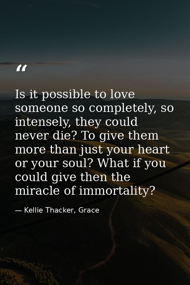 Is it possible to love someone so completely, so intensely, they could never die? To give them more than just your heart — Kellie Thacker, Grace