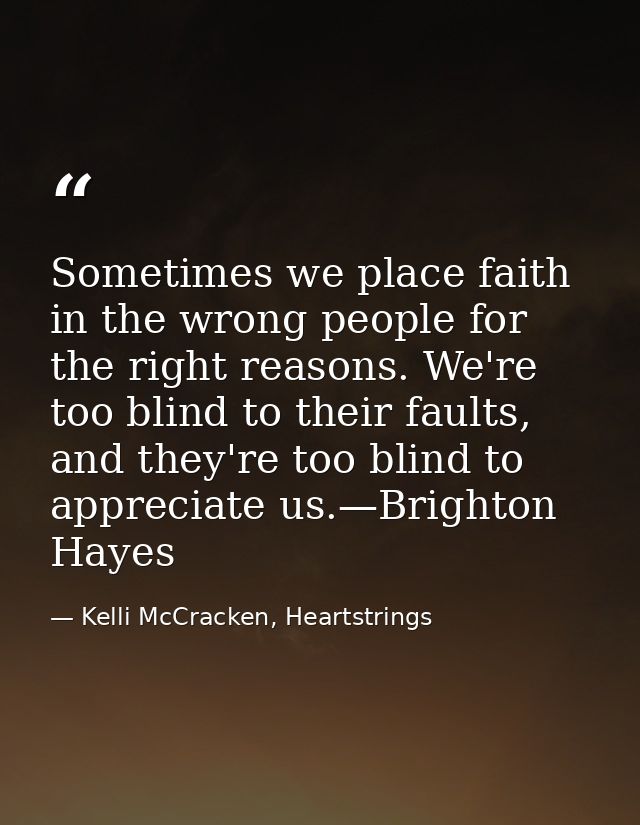 Sometimes we place faith in the wrong people for the right reasons. We're too blind to their faults, and they're too bli — Kelli McCracken, Heartstrings