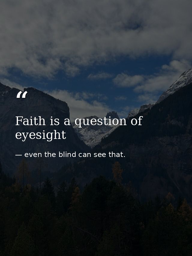 Faith is a question of eyesight — even the blind can see that.