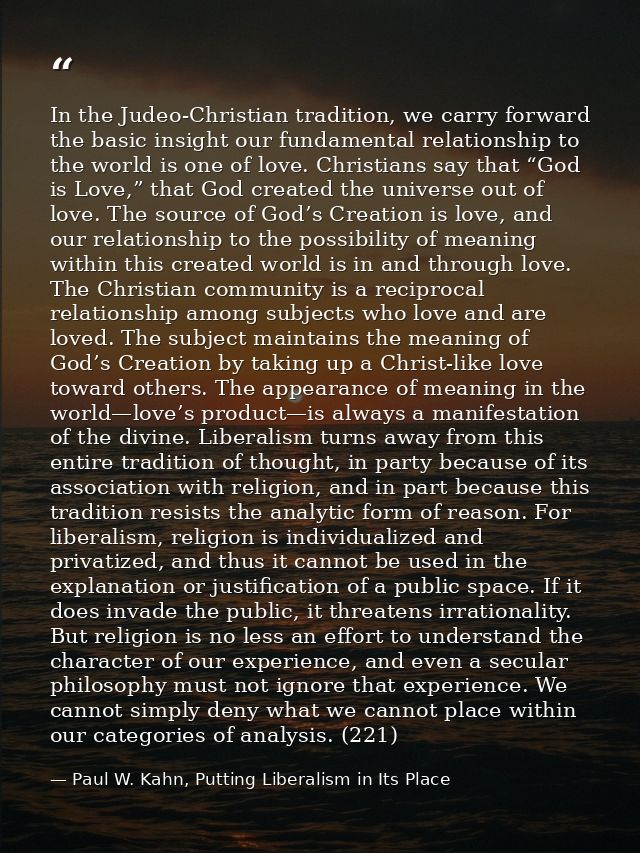 In the Judeo-Christian tradition, we carry forward the basic insight our fundamental relationship to the world is one of — Paul W. Kahn, Putting Liberalism in Its Place