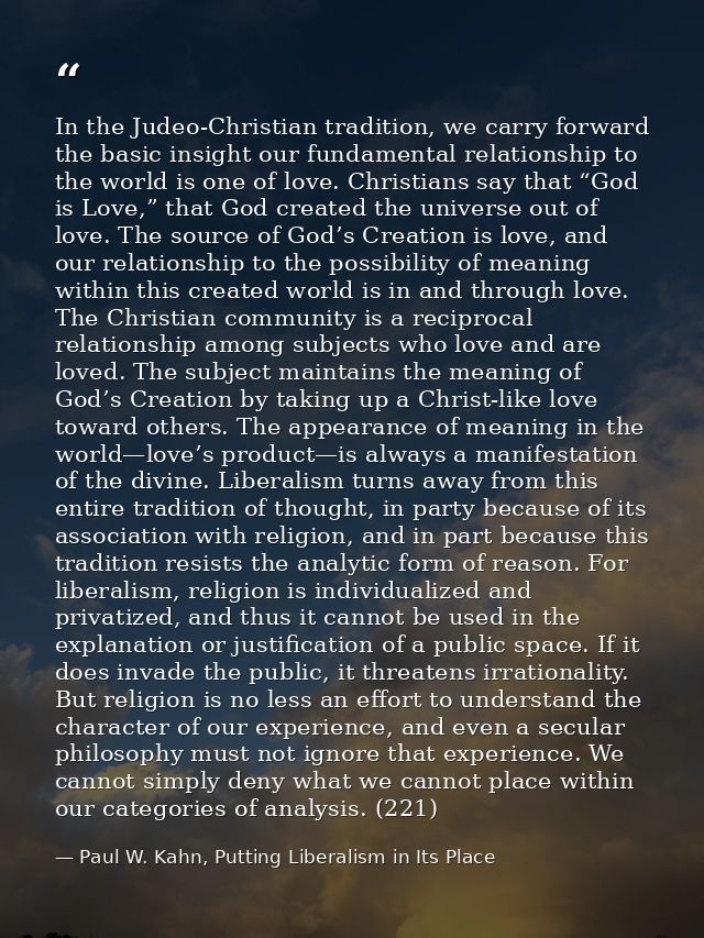 In the Judeo-Christian tradition, we carry forward the basic insight our fundamental relationship to the world is one of — Paul W. Kahn, Putting Liberalism in Its Place