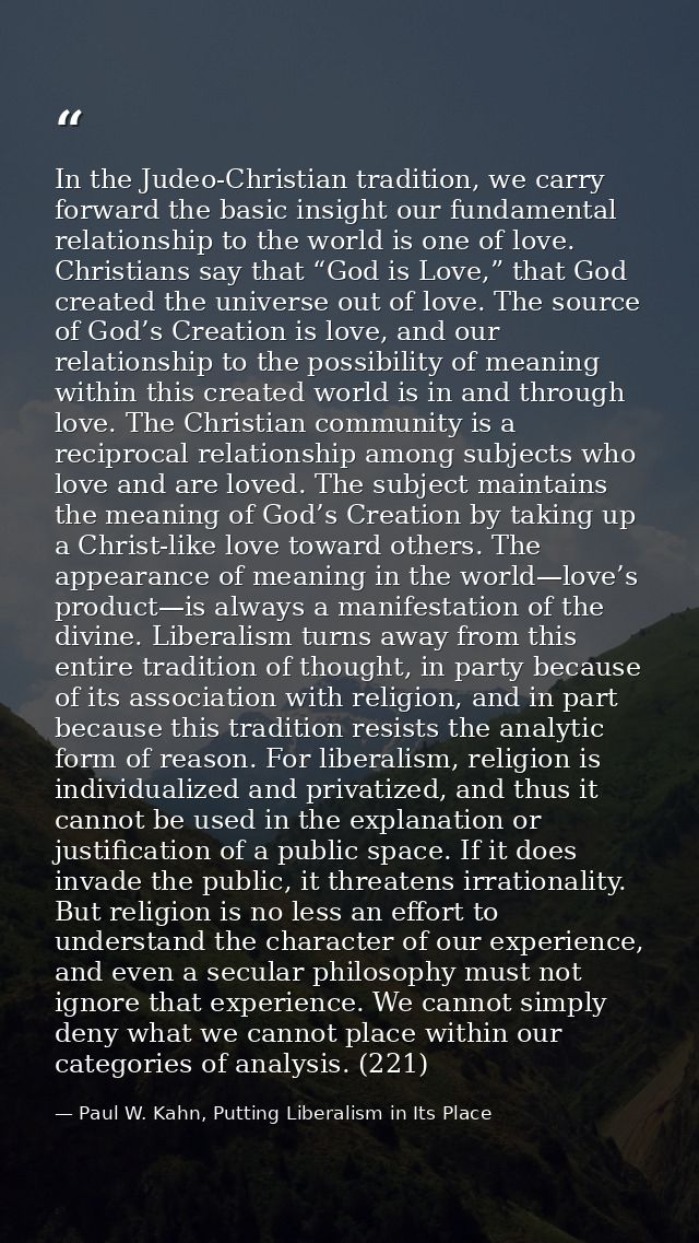 In the Judeo-Christian tradition, we carry forward the basic insight our fundamental relationship to the world is one of — Paul W. Kahn, Putting Liberalism in Its Place
