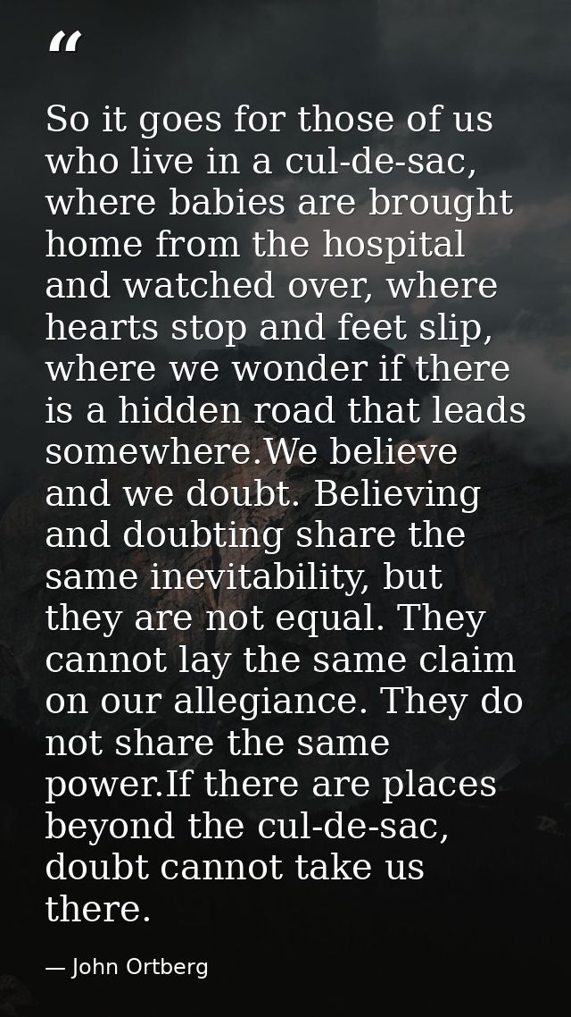 So it goes for those of us who live in a cul-de-sac, where babies are brought home from the hospital and watched over, w — John Ortberg