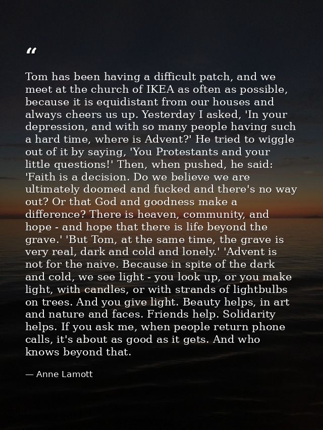 Tom has been having a difficult patch, and we meet at the church of IKEA as often as possible, because it is equidistant — Anne Lamott