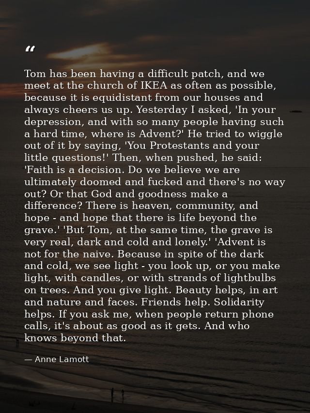 Tom has been having a difficult patch, and we meet at the church of IKEA as often as possible, because it is equidistant — Anne Lamott