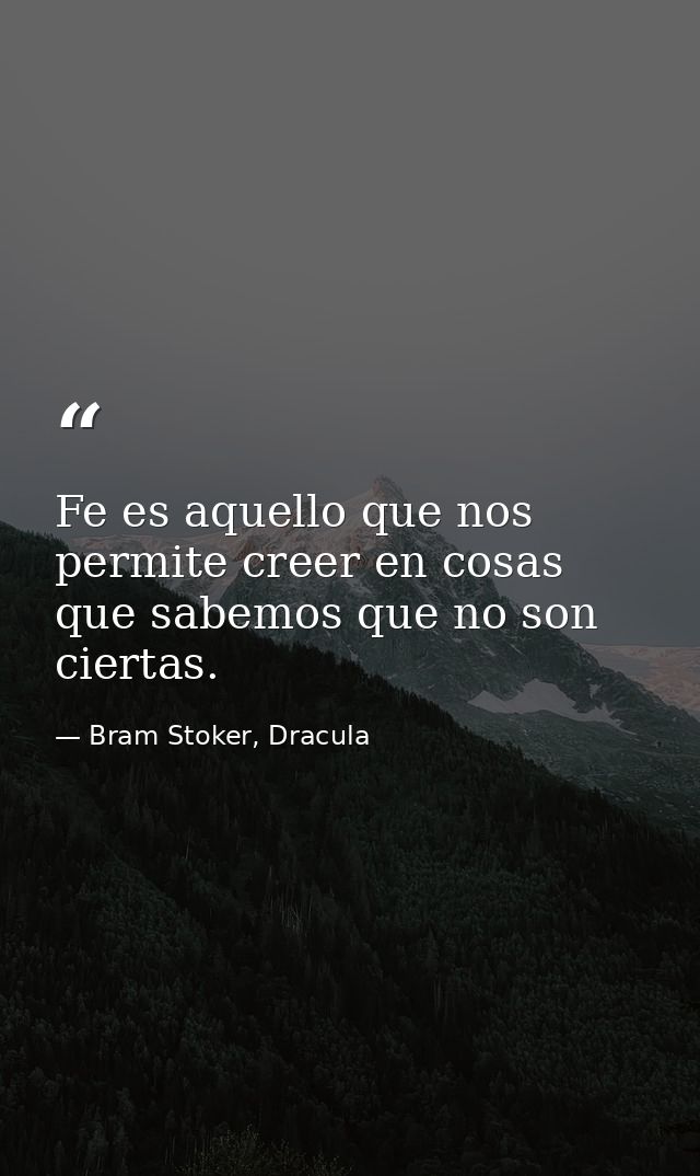 Fe es aquello que nos permite creer en cosas que sabemos que no son ciertas. — Bram Stoker, Dracula