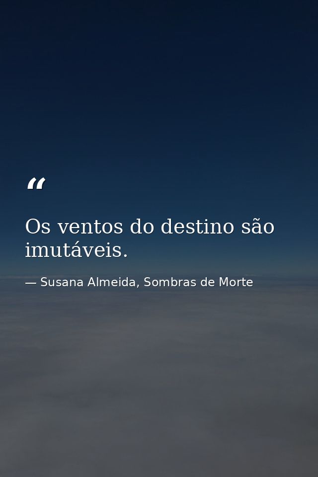 Os ventos do destino são imutáveis. — Susana Almeida, Sombras de Morte