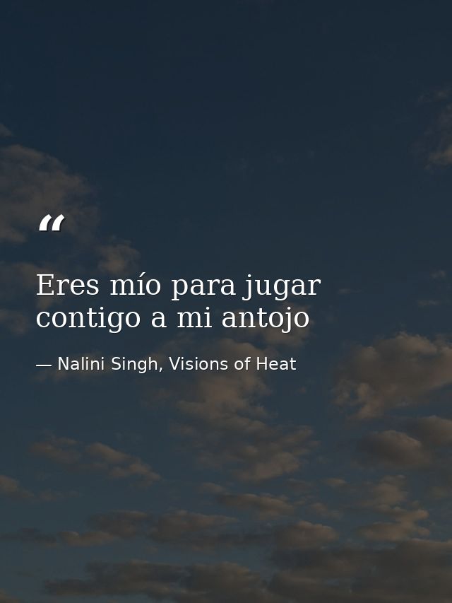 Eres mío para jugar contigo a mi antojo — Nalini Singh, Visions of Heat