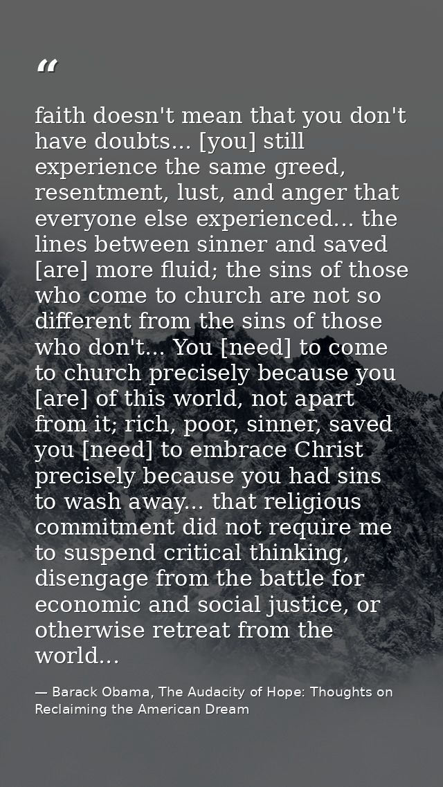 faith doesn't mean that you don't have doubts... [you] still experience the same greed, resentment, lust, and anger that — Barack Obama, The Audacity of Hope: Thoughts on Reclaiming the American Dream