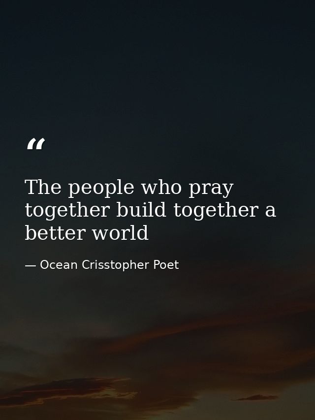 The people who pray together build together a better world — Ocean Crisstopher Poet