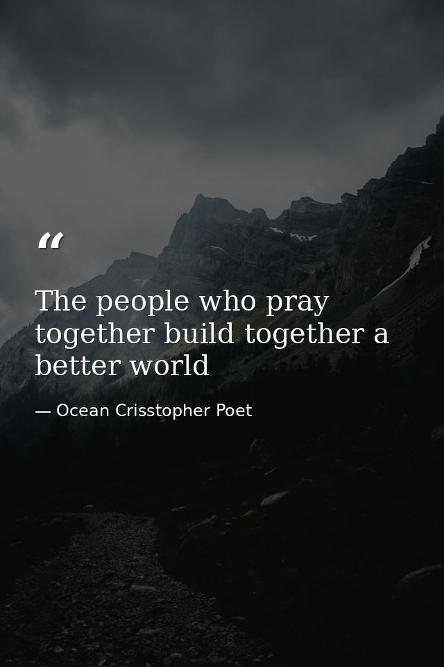 The people who pray together build together a better world — Ocean Crisstopher Poet