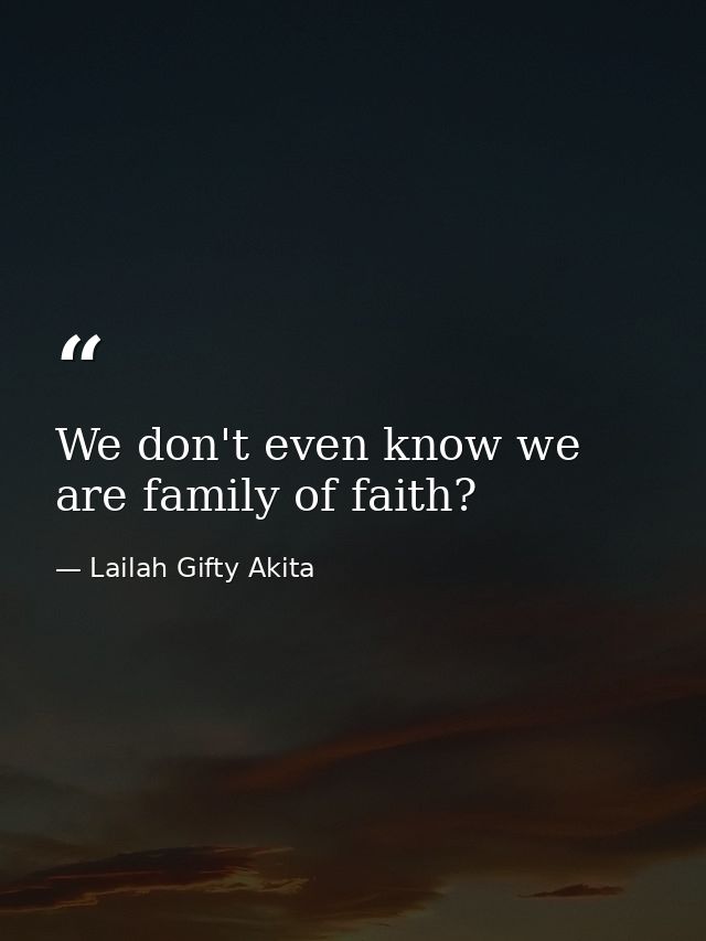We don't even know we are family of faith? — Lailah Gifty Akita