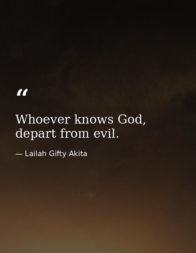 Whoever knows God, depart from evil. — Lailah Gifty Akita
