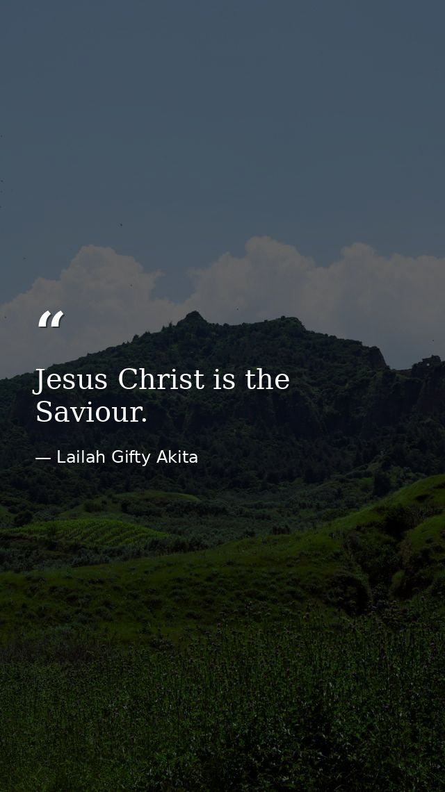 Jesus Christ is the Saviour. — Lailah Gifty Akita
