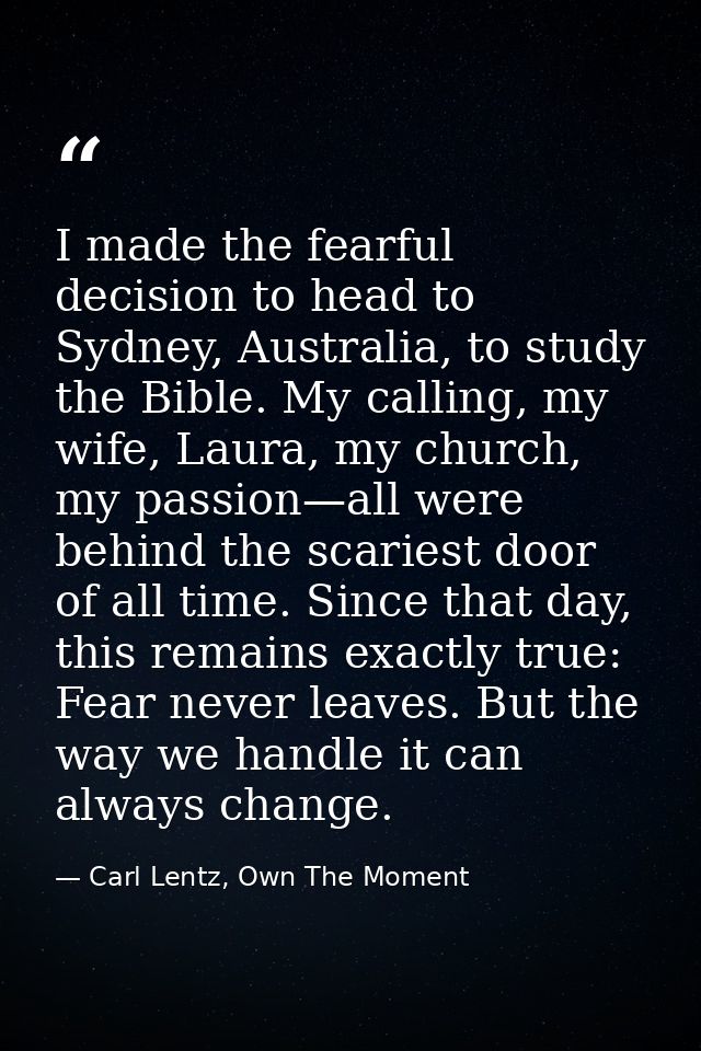 I made the fearful decision to head to Sydney, Australia, to study the Bible. My calling, my wife, Laura, my church, my  — Carl Lentz, Own The Moment