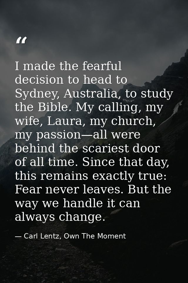 I made the fearful decision to head to Sydney, Australia, to study the Bible. My calling, my wife, Laura, my church, my  — Carl Lentz, Own The Moment