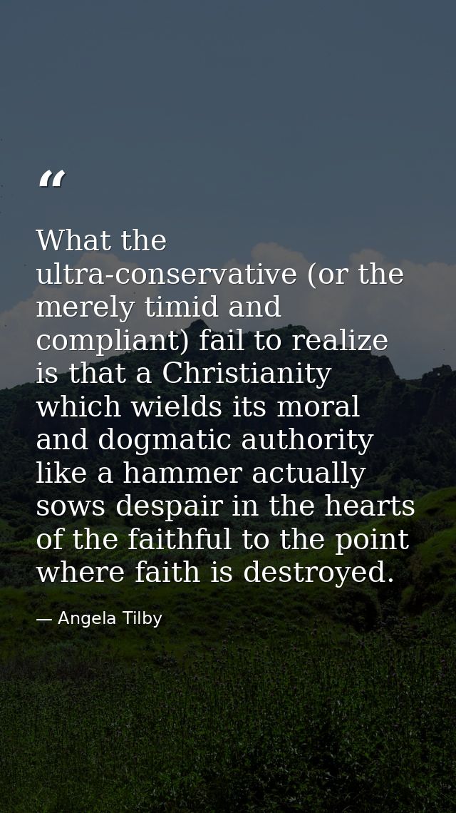 What the ultra-conservative (or the merely timid and compliant) fail to realize is that a Christianity which wields its  — Angela Tilby