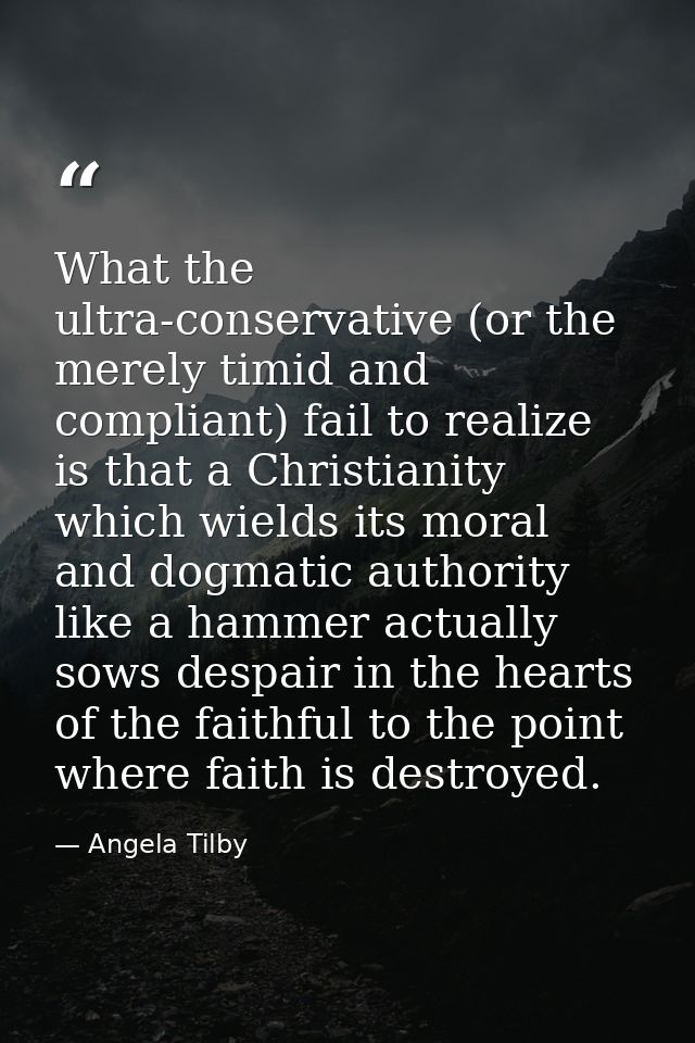 What the ultra-conservative (or the merely timid and compliant) fail to realize is that a Christianity which wields its  — Angela Tilby