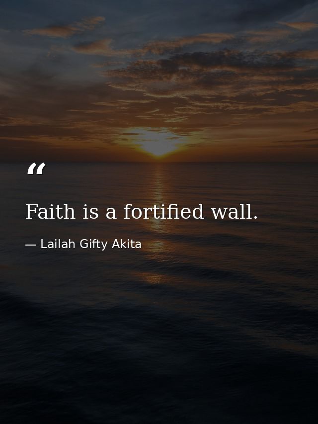 Faith is a fortified wall. — Lailah Gifty Akita