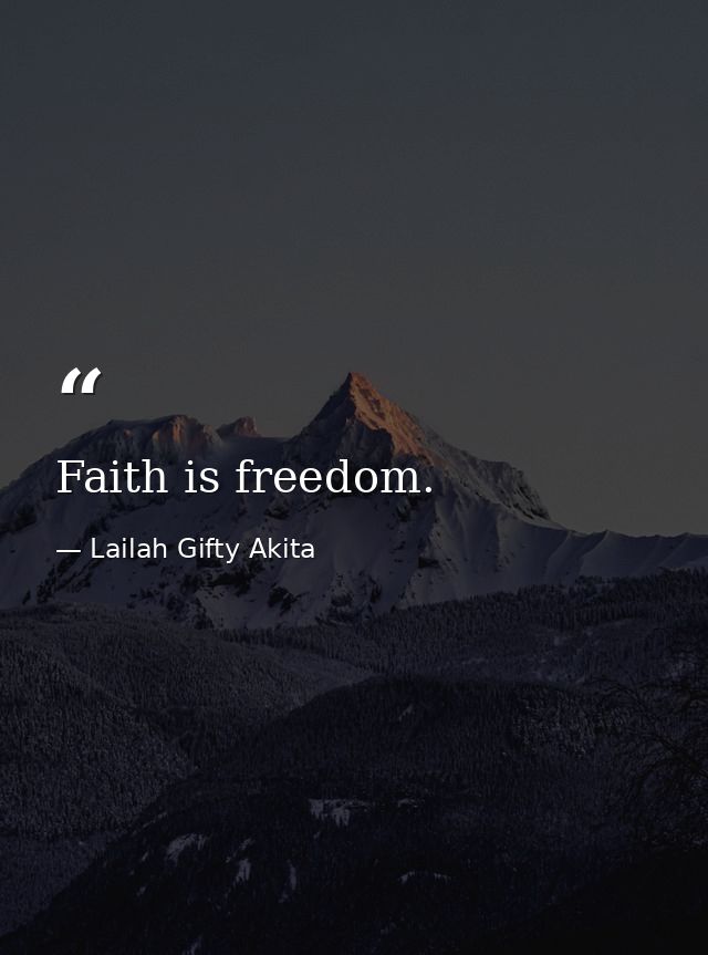 Faith is freedom. — Lailah Gifty Akita
